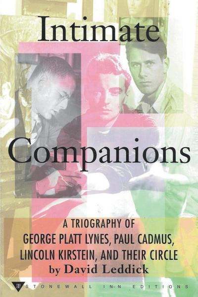 Intimate Companions - A Triography of George Platt Lynes, Paul Cadmus, Lincoln Kirstein, and Their Circle