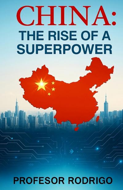 CHINA, THE RISE OF A SUPERPOWER