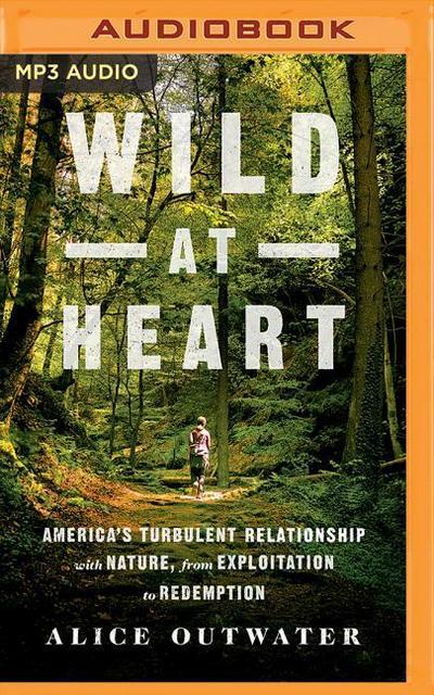 Wild at Heart: America’s Turbulent Relationship with Nature, from Exploitation to Redemption