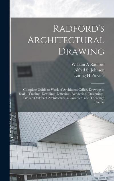 Radford’s Architectural Drawing; Complete Guide to Work of Architect’s Office, Drawing to Scale--tracing--detailing--lettering--rendering--designing-- Classic Orders of Architecture; a Complete and Thorough Course