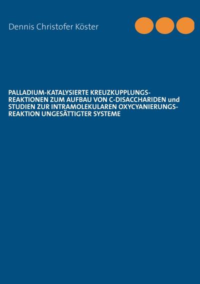 Palladium-katalysierte Kreuzkupplungs-Reaktionen zum Aufbau von C-Disacchariden und Studien zur intramolekularen Oxycyanierungs-Reaktion ungesättigter Systeme