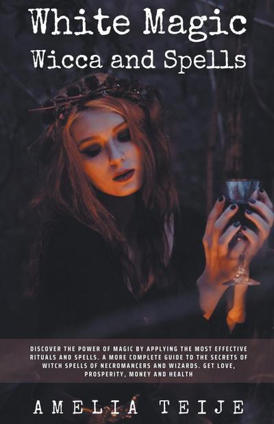 White Magic Wicca and Spells - Discover the power of magic by applying the most effective rituals and spells. A complete guide to the secrets of witch spells of necromancers and wizards.