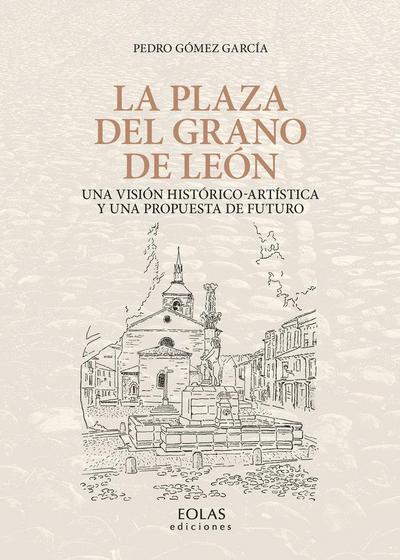 La plaza del Grano de León : una visión histórico-artística y una propuesta de futuro