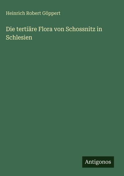 Die tertiäre Flora von Schossnitz in Schlesien