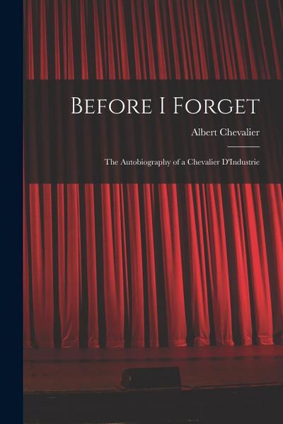 Before I Forget: The Autobiography of a Chevalier D’Industrie