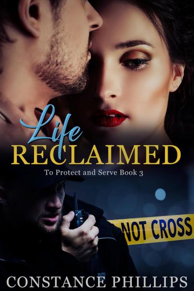 LIfe Reclaimed (To Protect and Serve, #3)