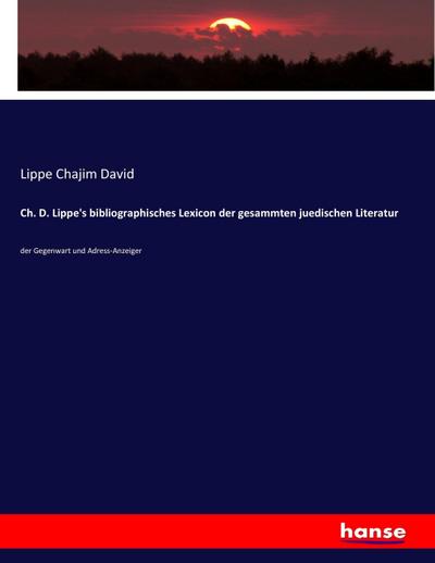 Ch. D. Lippe’s bibliographisches Lexicon der gesammten juedischen Literatur