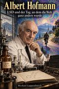 Albert Hofmann – LSD und der Tag, an dem die Welt ganz anders wurde