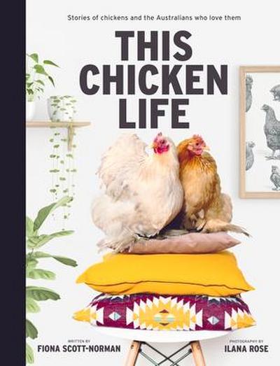 This Chicken Life: Stories of Chickens and the Australians Who Love Them