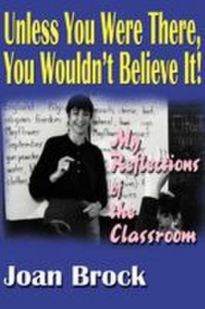 Unless You Were There, You Wouldn’t Believe It!