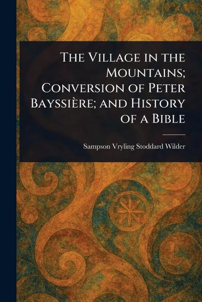The Village in the Mountains; Conversion of Peter Bayssière; and History of a Bible