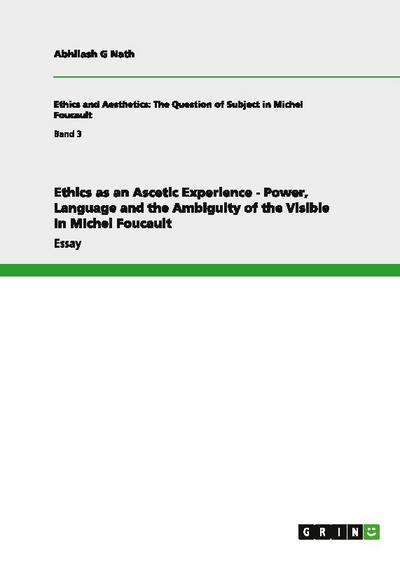 Ethics as an Ascetic Experience - Power, Language and the Ambiguity of the Visible in Michel Foucault