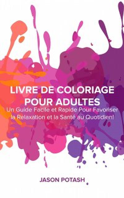 Livre de coloriage pour adultes : Un guide facile et rapide pour favoriser la relaxation et la santé au quotidien !