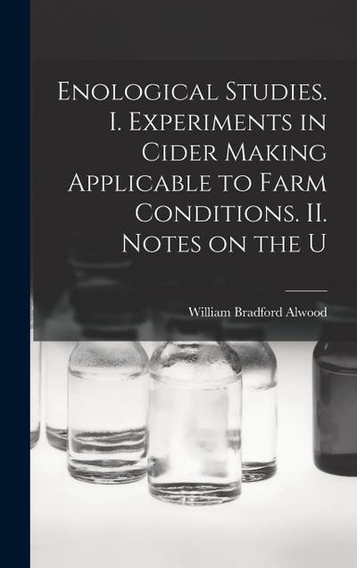 Enological Studies. I. Experiments in Cider Making Applicable to Farm Conditions. II. Notes on the U
