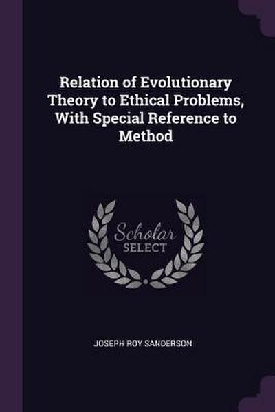 Relation of Evolutionary Theory to Ethical Problems, With Special Reference to Method