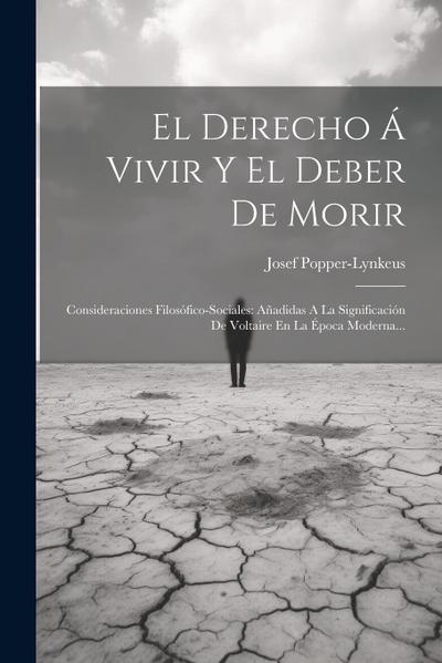 El Derecho Á Vivir Y El Deber De Morir: Consideraciones Filosófico-sociales: Añadidas A La Significación De Voltaire En La Época Moderna...
