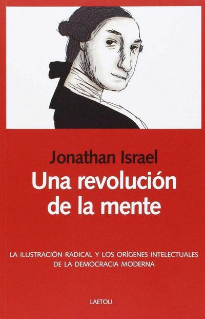 Una revolución de la mente : la Ilustración radical y los orígenes intelectuales de la democracia moderna