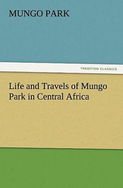 Life and Travels of Mungo Park in Central Africa
