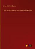 Clinical Lectures on The Diseases of Women