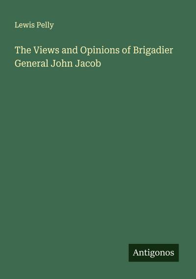 The Views and Opinions of Brigadier General John Jacob