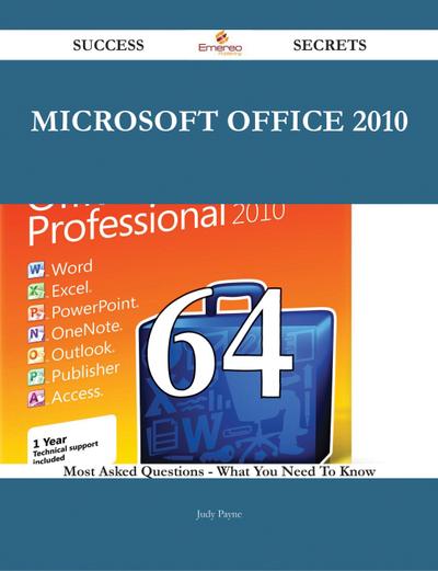 Microsoft Office 2010 64 Success Secrets - 64 Most Asked Questions On Microsoft Office 2010 - What You Need To Know