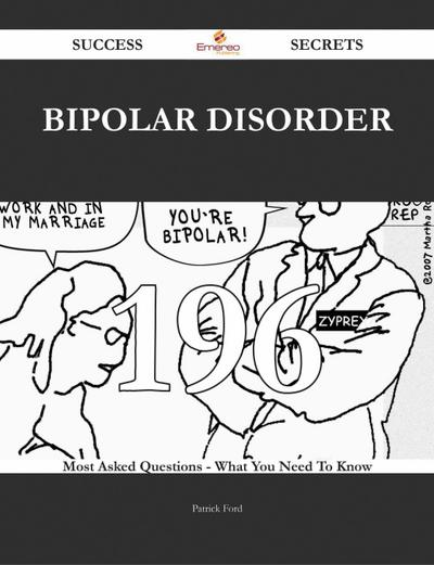 Bipolar disorder 196 Success Secrets - 196 Most Asked Questions On Bipolar disorder - What You Need To Know