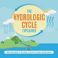 The Hydrologic Cycle Explained | Water Cycle Books for Kids Grade 5 | Children’s Science Education Books