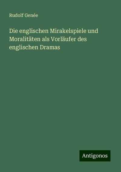 Genée, R: Die englischen Mirakelspiele und Moralitäten als V