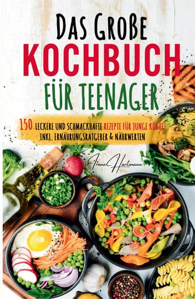 Das große Teenager Kochbuch: Das ultimative Anfänger-Kochbuch für Teenager!