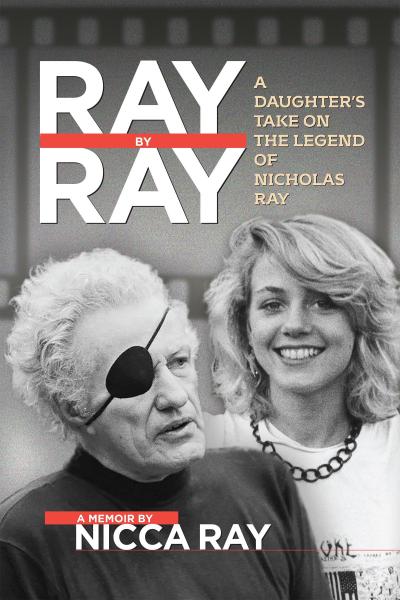 Ray by Ray: A Daughter’s Take on the Legend of Nicholas Ray