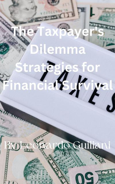 The Taxpayer’s Dilemma Strategies for Financial Survival