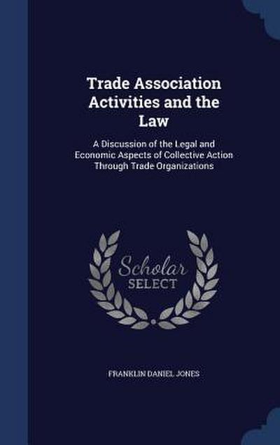 Trade Association Activities and the Law: A Discussion of the Legal and Economic Aspects of Collective Action Through Trade Organizations