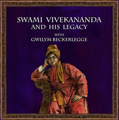 Swami Vivekananda and his legacy with Gwilym Beckerlegge (Hindu Scholars, #2)