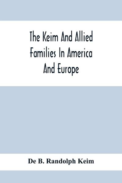 The Keim And Allied Families In America And Europe
