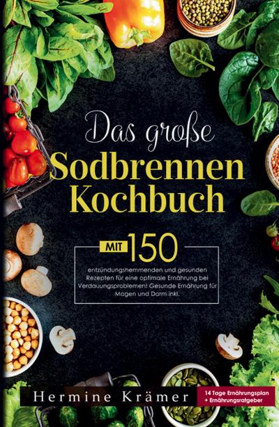Das große Sodbrennen Kochbuch! Inklusive 14 Tage Ernährungsplan und  praktischem Ernährungsratgeber!