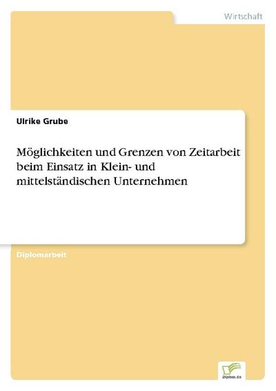 Möglichkeiten und Grenzen von Zeitarbeit beim Einsatz in Klein- und mittelständischen Unternehmen