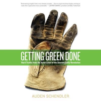 Getting Green Done Lib/E: Hard Truths from the Frontlines of Sustainability Revolution