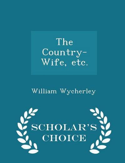 The Country-Wife, Etc. - Scholar’s Choice Edition