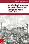 Die Wahlkapitulationen der romisch-deutschen Konige und Kaiser 1519-1792 Wolfgang Burgdorf Author