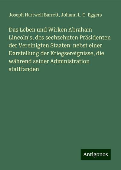 Barrett, J: Leben und Wirken Abraham Lincoln’s, des sechzehn