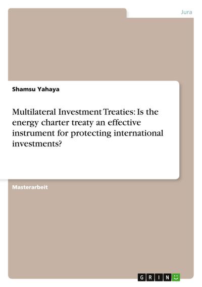 Multilateral Investment Treaties: Is the energy charter treaty an effective instrument for protecting international investments? - Shamsu Yahaya