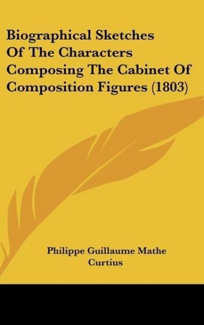 Biographical Sketches Of The Characters Composing The Cabinet Of Composition Figures (1803) - Philippe Guillaume Mathe Curtius