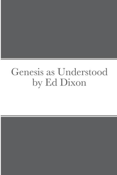 Genesis as Understood by Ed Dixon