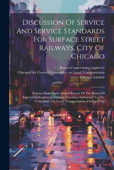 Discussion Of Service And Service Standards For Surface Street Railways, City Of Chicago: Reprint From Sixth Annual Report Of The Board Of Supervising