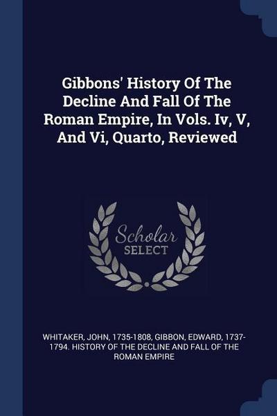 Gibbons’ History Of The Decline And Fall Of The Roman Empire, In Vols. Iv, V, And Vi, Quarto, Reviewed