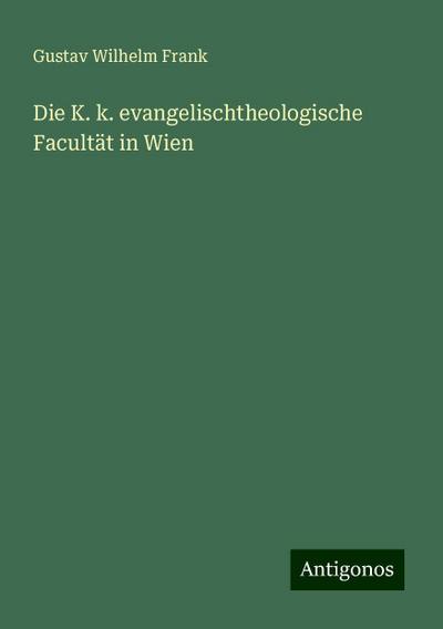 Die K. k. evangelischtheologische Facultät in Wien