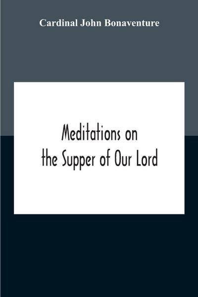 Meditations On The Supper Of Our Lord, And The Hours Of The Passion Drawn Into English By Robert Manning Of Brunne (About 1315-1330) Edited From The Mss In The British Museum And The Bodleian Library Oxford With Introduction And Glossary