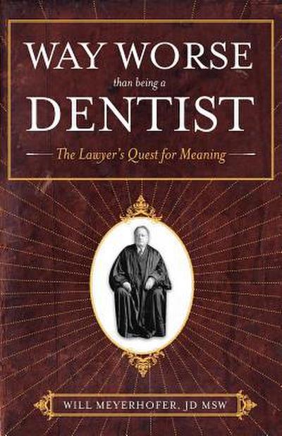 Way Worse Than Being a Dentist: The Lawyer’s Quest for Meaning