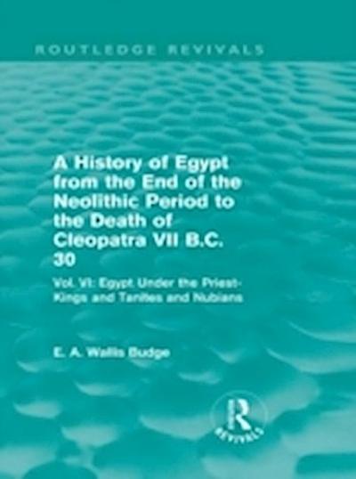 History of Egypt from the End of the Neolithic Period to the Death of Cleopatra VII B.C. 30 (Routledge Revivals)