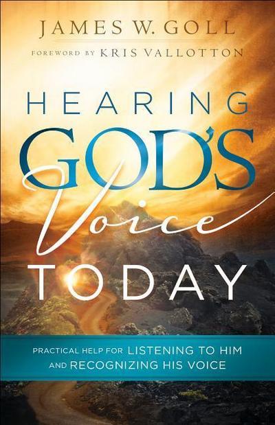 Hearing God`s Voice Today - Practical Help for Listening to Him and Recognizing His Voice